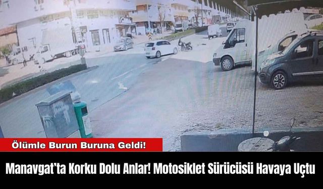 Manavgat’ta Korku Dolu Anlar! Motosiklet Sürücüsü Havaya Uçtu