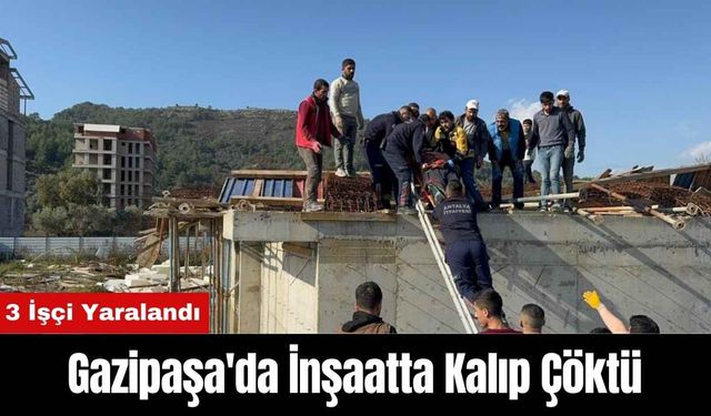 Gazipaşa'da İnşaatta Kalıp Çöktü: 3 İşçi Yaralandı