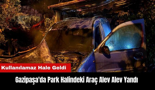 Gazipaşa'da Park Halindeki Araç Alev Alev Yandı