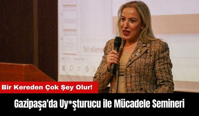 Gazipaşa'da Uy*şturucu ile Mücadele Semineri: Bir Kereden Çok Şey Olur!