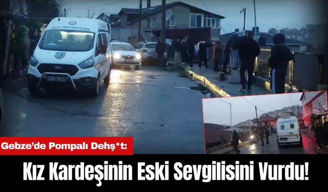 Gebze’de Pompalı Dehş*t: Kız Kardeşinin Eski Sevgilisini Vurdu!