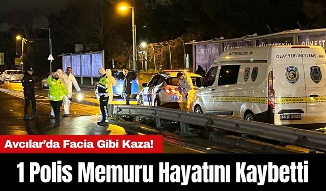 Avcılar’da Facia Gibi Kaza! 1 Polis Memuru Hayatını Kaybetti