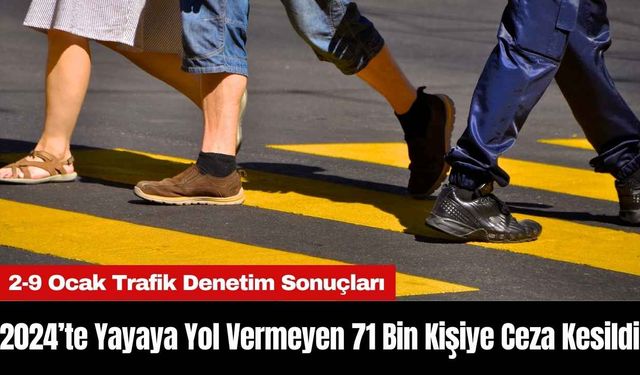 2024’te Yayaya Yol Vermeyen 71 Bin Kişiye Ceza Kesildi