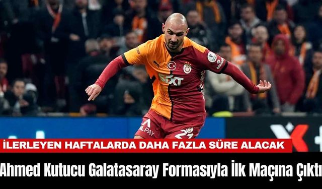 Ahmed Kutucu Galatasaray Formasıyla İlk Maçına Çıktı