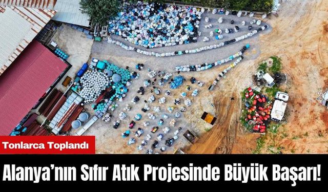 Alanya’nın Sıfır Atık Projesinde Büyük Başarı! Tonlarca Toplandı