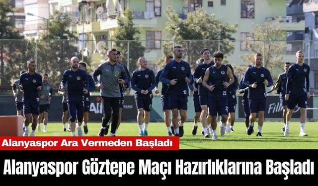 Alanyaspor Göztepe Maçı Hazırlıklarına Başladı