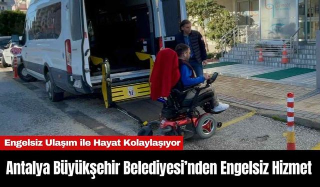 Antalya Büyükşehir Belediyesi’nden Engelsiz Hizmet