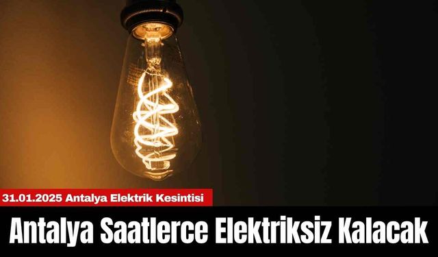 Antalya Saatlerce Elektriksiz Kalacak