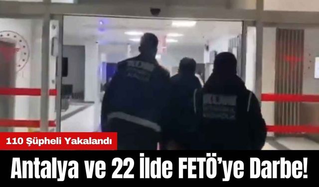 Antalya ve 22 İlde FETÖ’ye Darbe! 110 Şüpheli Yakalandı