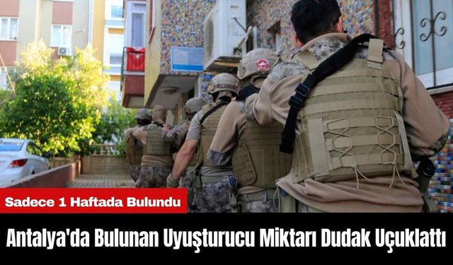 Antalya'da Son 1 Haftada Bulunan Uy*şturucu Miktarı Dudak Uçuklattı