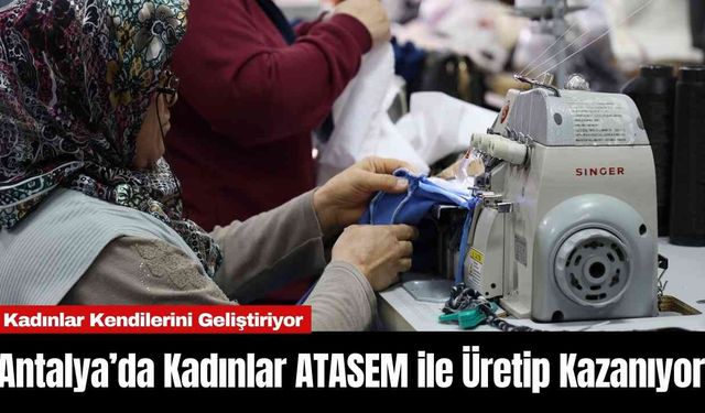 Antalya’da Kadınlar ATASEM ile Üretip Kazanıyor