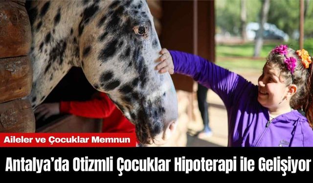 Antalya’da Otizmli Çocuklar Hipoterapi ile Gelişiyor