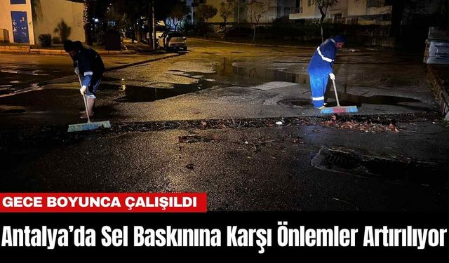 Antalya’da Sel Baskınına Karşı Önlemler Artırılıyor