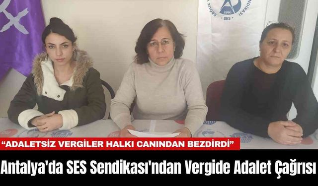 Antalya'da SES Sendikası'ndan Vergide Adalet Çağrısı