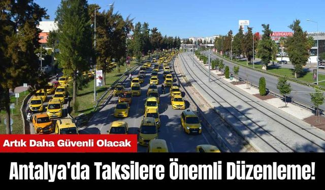 Antalya'da Taksilere Önemli Düzenleme! Artık Daha Güvenli Olacak