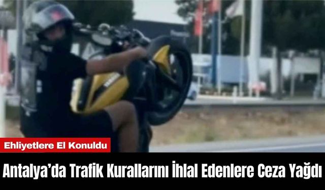 Antalya’da Trafik Kurallarını İhlal Edenlere Ceza Yağdı