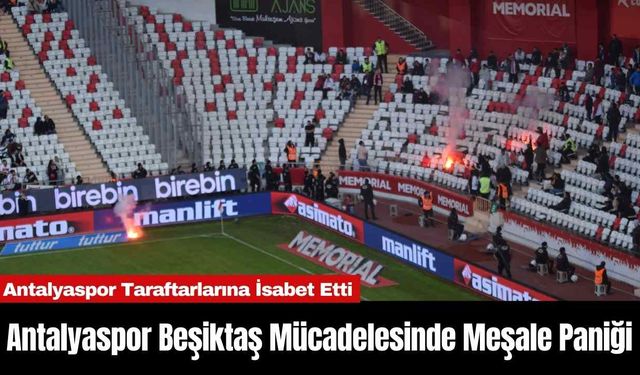 Antalyaspor Beşiktaş Mücadelesinde Meşale Paniği