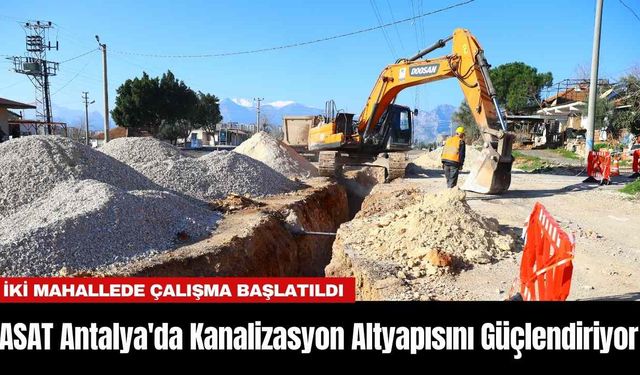 ASAT Antalya'da Kanalizasyon Altyapısını Güçlendiriyor