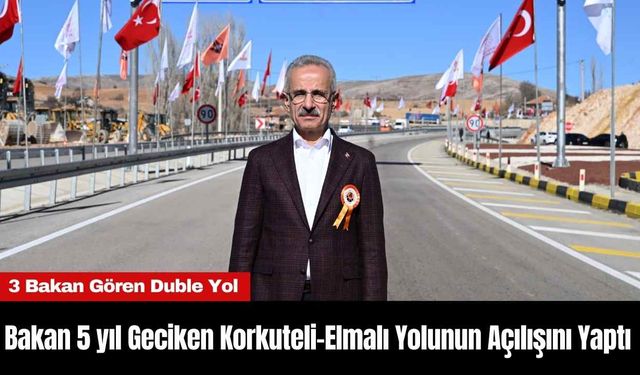 Bakan 5 yıl Geciken Korkuteli-Elmalı Yolunun Açılışını Yaptı