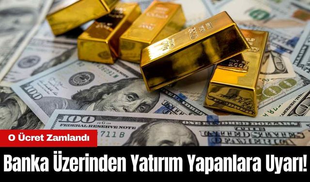 Banka Üzerinden Yatırım Yapanlara Uyarı! O Ücret Zamlandı