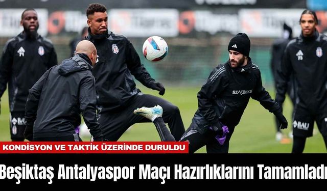 Beşiktaş Antalyaspor Maçı Hazırlıklarını Tamamladı