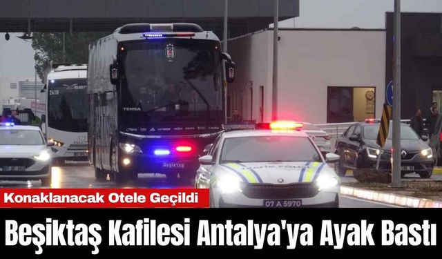 Beşiktaş Kafilesi Antalya'ya Ayak Bastı