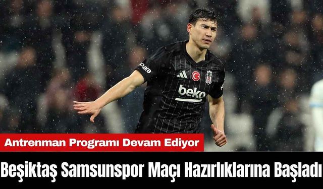 Beşiktaş Samsunspor Maçı Hazırlıklarına Başladı