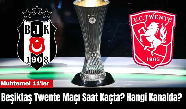 Beşiktaş Twente Maçı Saat Kaçta? Hangi Kanalda?