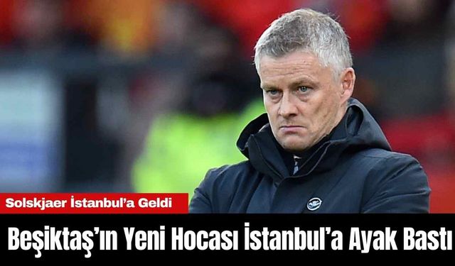 Beşiktaş’ın Yeni Hocası İstanbul’a Ayak Bastı