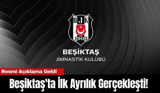 Beşiktaş'ta İlk Ayrılık Gerçekleşti! Resmi Açıklama Geldi