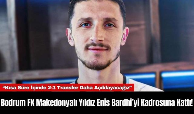 Bodrum FK Makedonyalı yıldız Enis Bardhi’yi kadrosuna kattı!