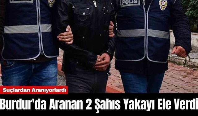 Burdur'da Aranan 2 Şahıs Yakayı Ele Verdi