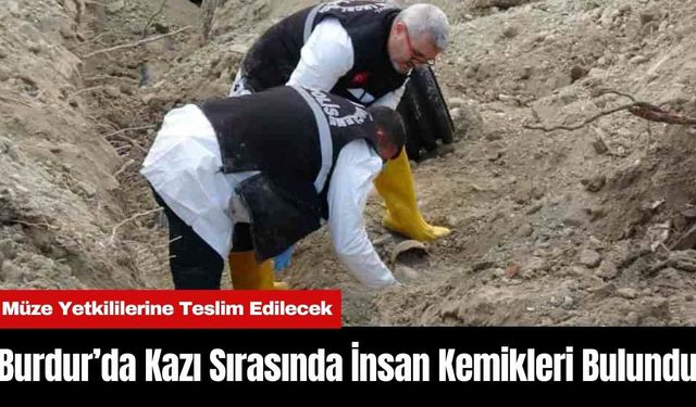 Burdur’da Kazı Sırasında İnsan Kemikleri Bulundu