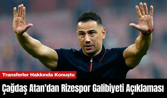 Çağdaş Atan'dan Rizespor Galibiyeti Açıklaması