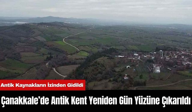 Çanakkale’de Antik Kent Yeniden Gün Yüzüne Çıkarıldı