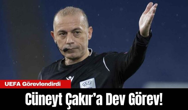 Cüneyt Çakır’a Dev Görev! UEFA Görevlendirdi