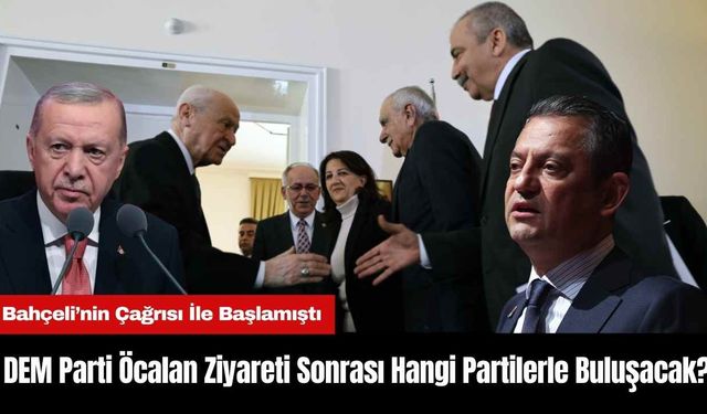 DEM Parti Öcalan Ziyareti Sonrası Hangi Partilerle Buluşacak?