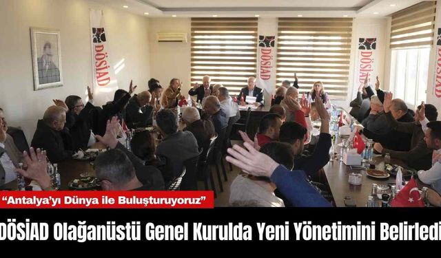 DÖSİAD Olağanüstü Genel Kurulda Yeni Yönetimini Belirledi