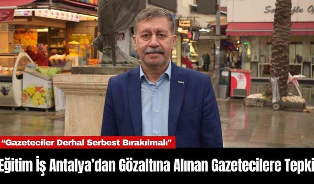 Eğitim İş Antalya’dan Gözaltına Alınan Gazetecilere Tepki