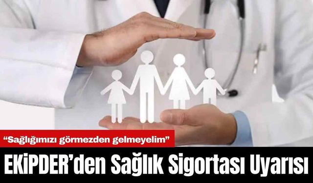 Antalya EKiPDER’den Sağlık Sigortası Uyarısı