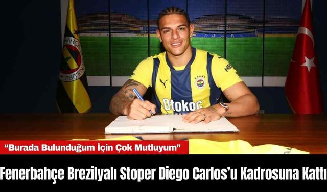 Fenerbahçe Brezilyalı Stoper Diego Carlos’u Kadrosuna Kattı