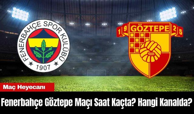 Fenerbahçe Göztepe Maçı Saat Kaçta? Hangi Kanalda?