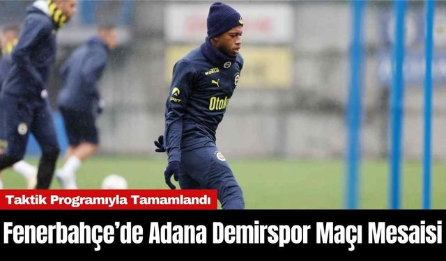 Fenerbahçe’de Adana Demirspor Maçı Mesaisi