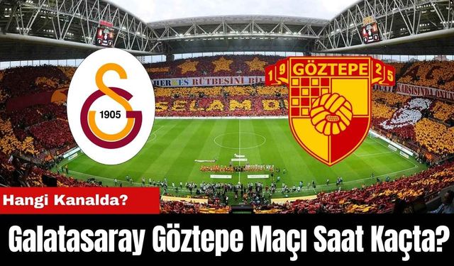 Galatasaray Göztepe Maçı Saat Kaçta? Hangi Kanalda?