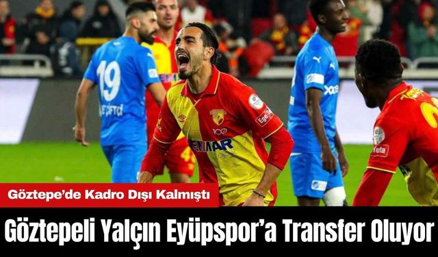 Göztepeli Yalçın Eyüpspor’a Transfer Oluyor