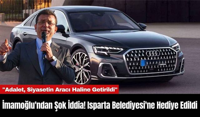 İmamoğlu'ndan Şok İddia! Isparta Belediyesi'ne Hediye Edildi