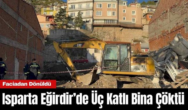 Isparta Eğirdir’de Üç Katlı Bina Çöktü: Facianın Eşiğinden Dönüldü