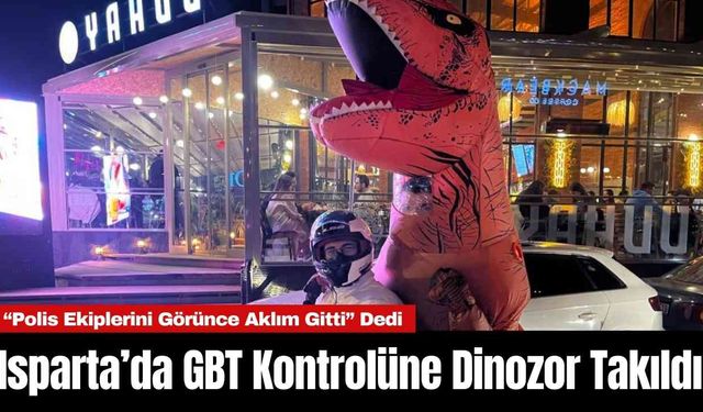 Isparta’da GBT Kontrolüne Dinozor Takıldı