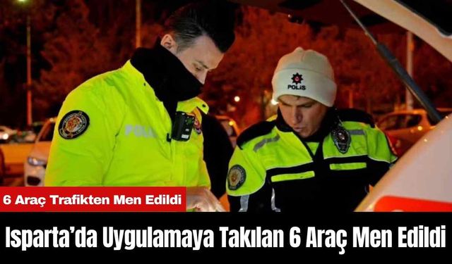 Isparta’da Uygulamaya Takılan 6 Araç Men Edildi