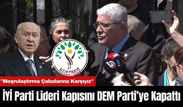 İYİ Parti Lideri Kapısını DEM Parti’ye Kapattı